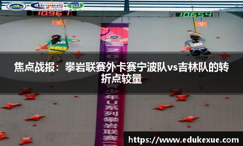 焦点战报：攀岩联赛外卡赛宁波队vs吉林队的转折点较量