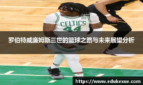 罗伯特威廉姆斯三世的篮球之路与未来展望分析
