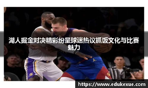 湖人掘金对决精彩纷呈球迷热议抓饭文化与比赛魅力