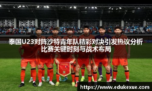 泰国U23对阵沙特青年队精彩对决引发热议分析比赛关键时刻与战术布局
